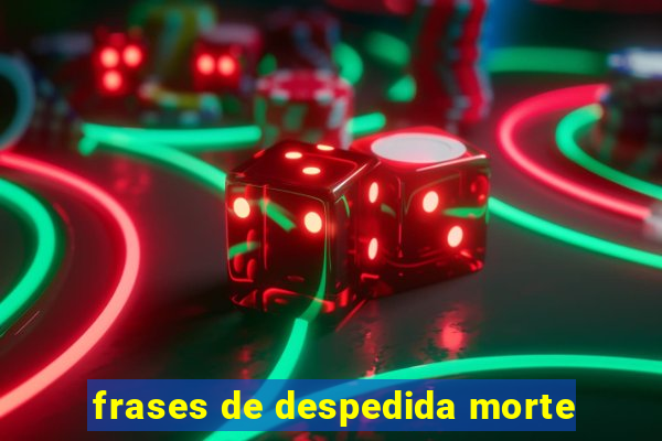 frases de despedida morte